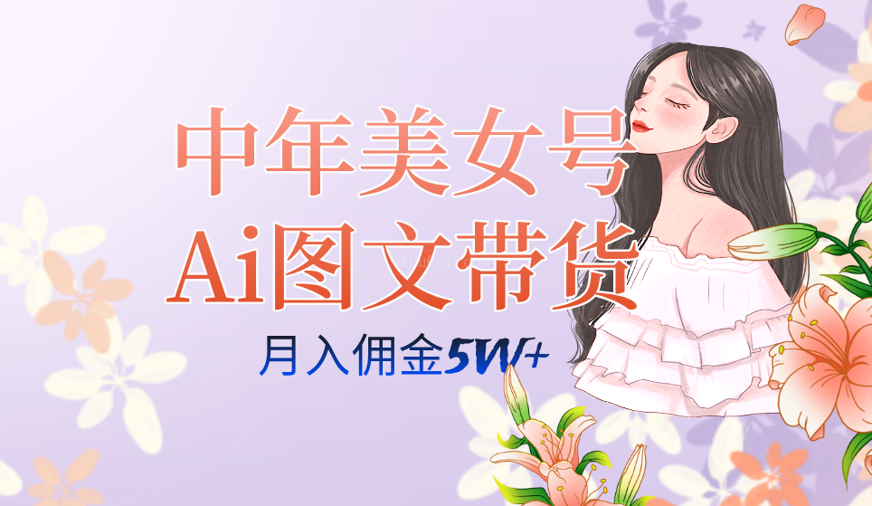 中年美女号ai图文带货3.0玩法,单号月入五位数,可多账号矩阵-续财库
